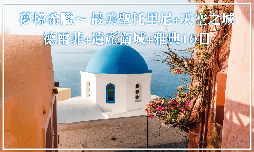 夢境希臘～ 最美聖托里尼+天空之城+德爾菲+遺產衛城雅典10日